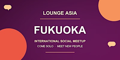 Lounge Asia Fukuoka | International Social Meetup & Easy English